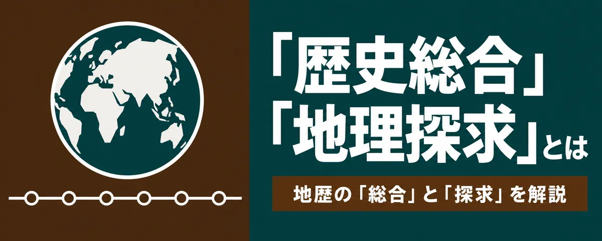 新学習指導要領【社会】「歴史総合」「地理探求」地歴の「総合」「探求」とは?